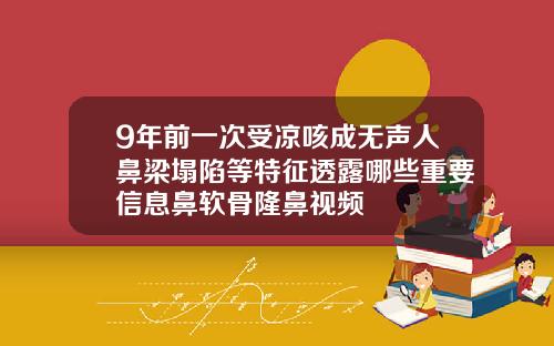 9年前一次受凉咳成无声人鼻梁塌陷等特征透露哪些重要信息鼻软骨隆鼻视频
