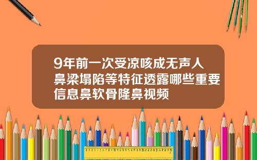 9年前一次受凉咳成无声人鼻梁塌陷等特征透露哪些重要信息鼻软骨隆鼻视频