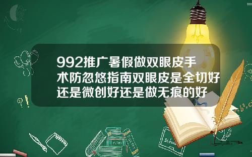 992推广暑假做双眼皮手术防忽悠指南双眼皮是全切好还是微创好还是做无痕的好