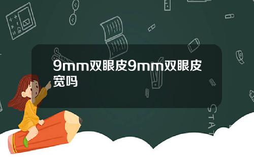 9mm双眼皮9mm双眼皮宽吗