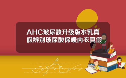 AHC玻尿酸升级版水乳真假辨别玻尿酸保暖内衣真假