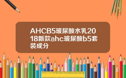 AHCB5玻尿酸水乳2018新款ahc玻尿酸b5套装成分