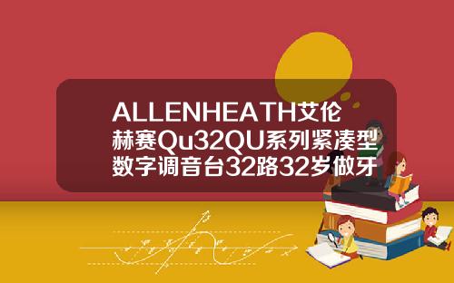 ALLENHEATH艾伦赫赛Qu32QU系列紧凑型数字调音台32路32岁做牙齿矫正还有效果吗视频