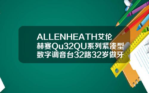 ALLENHEATH艾伦赫赛Qu32QU系列紧凑型数字调音台32路32岁做牙齿矫正还有效果吗视频