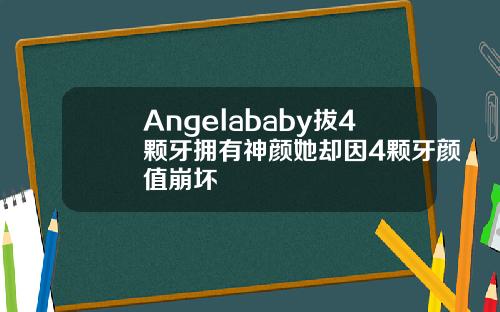 Angelababy拔4颗牙拥有神颜她却因4颗牙颜值崩坏