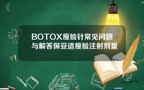 BOTOX瘦脸针常见问题与解答保妥适瘦脸注射剂量