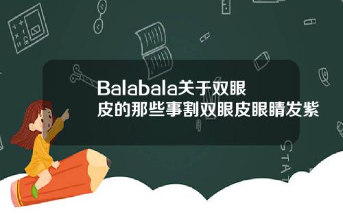 Balabala关于双眼皮的那些事割双眼皮眼睛发紫