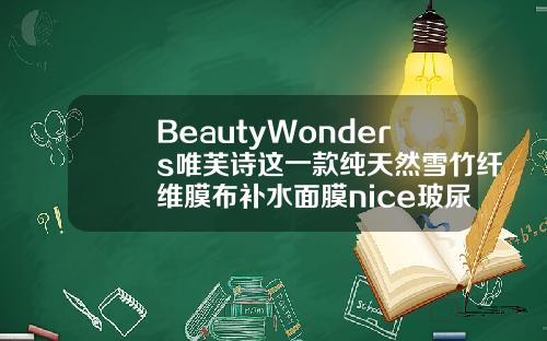 BeautyWonders唯芙诗这一款纯天然雪竹纤维膜布补水面膜nice玻尿酸胶原蛋白补水面膜舒润补水精华多少钱