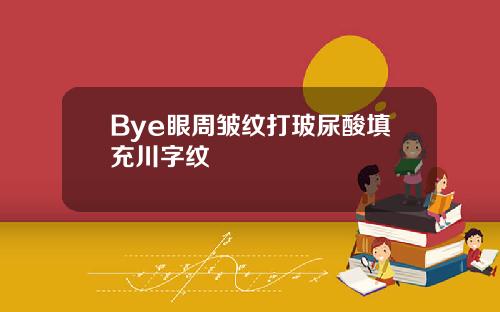 Bye眼周皱纹打玻尿酸填充川字纹
