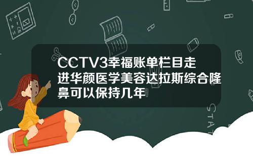 CCTV3幸福账单栏目走进华颜医学美容达拉斯综合隆鼻可以保持几年
