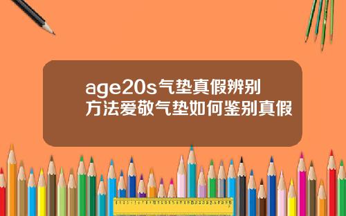 age20s气垫真假辨别方法爱敬气垫如何鉴别真假
