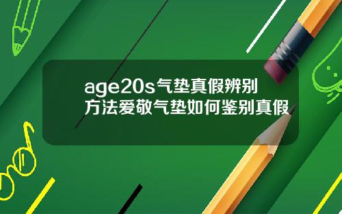 age20s气垫真假辨别方法爱敬气垫如何鉴别真假
