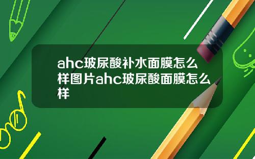 ahc玻尿酸补水面膜怎么样图片ahc玻尿酸面膜怎么样