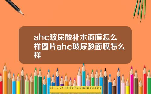 ahc玻尿酸补水面膜怎么样图片ahc玻尿酸面膜怎么样