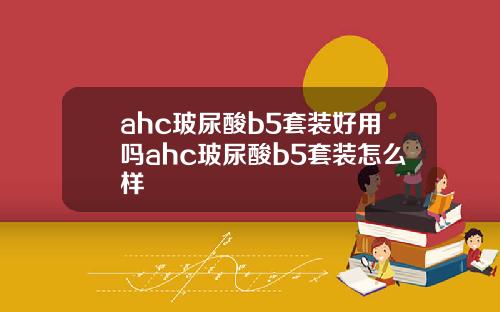 ahc玻尿酸b5套装好用吗ahc玻尿酸b5套装怎么样