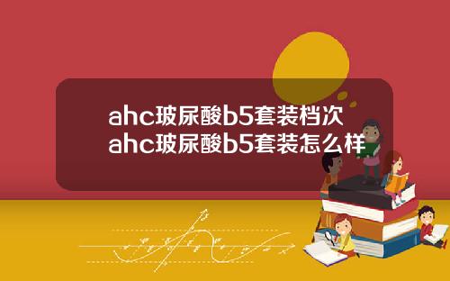 ahc玻尿酸b5套装档次ahc玻尿酸b5套装怎么样