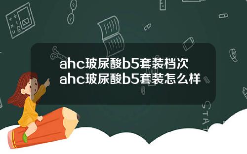 ahc玻尿酸b5套装档次ahc玻尿酸b5套装怎么样