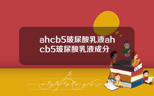 ahcb5玻尿酸乳液ahcb5玻尿酸乳液成分