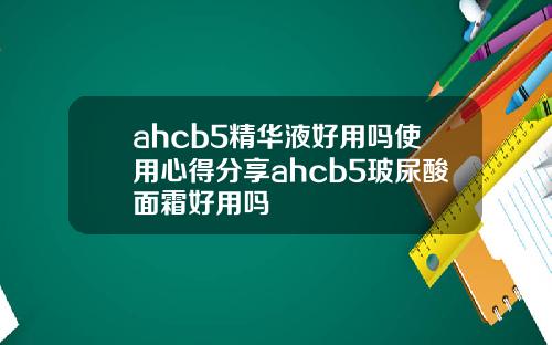 ahcb5精华液好用吗使用心得分享ahcb5玻尿酸面霜好用吗