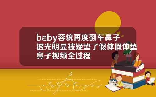 baby容貌再度翻车鼻子透光明显被疑垫了假体假体垫鼻子视频全过程