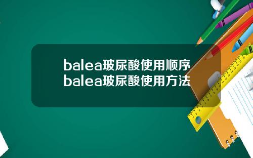 balea玻尿酸使用顺序balea玻尿酸使用方法