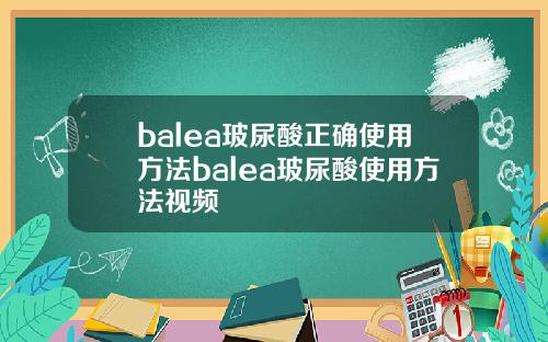 balea玻尿酸正确使用方法balea玻尿酸使用方法视频