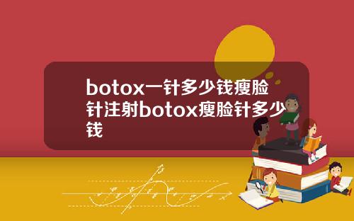 botox一针多少钱瘦脸针注射botox瘦脸针多少钱