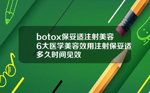 botox保妥适注射美容6大医学美容效用注射保妥适多久时间见效
