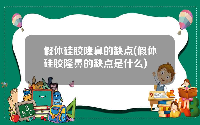 假体硅胶隆鼻的缺点(假体硅胶隆鼻的缺点是什么)