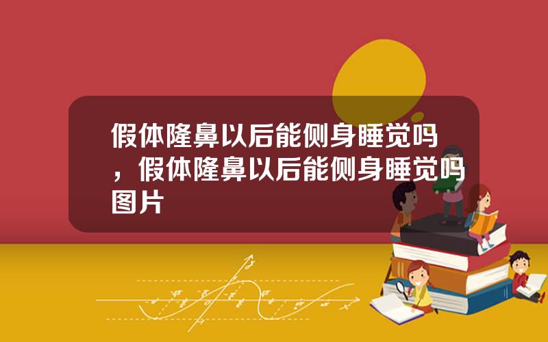 假体隆鼻以后能侧身睡觉吗，假体隆鼻以后能侧身睡觉吗图片