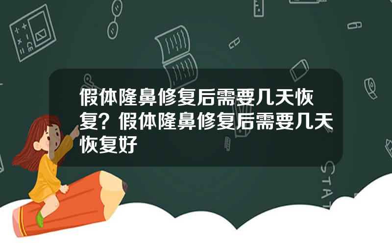假体隆鼻修复后需要几天恢复？假体隆鼻修复后需要几天恢复好