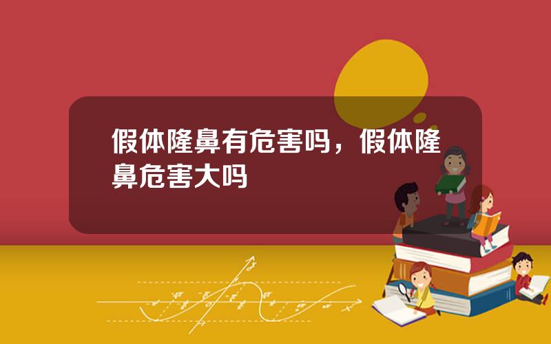 假体隆鼻有危害吗，假体隆鼻危害大吗