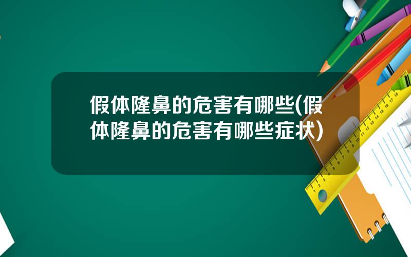 假体隆鼻的危害有哪些(假体隆鼻的危害有哪些症状)