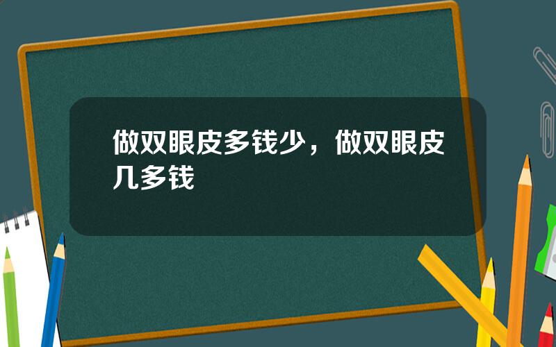 做双眼皮多钱少，做双眼皮几多钱