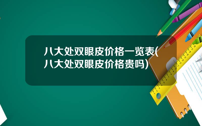 八大处双眼皮价格一览表(八大处双眼皮价格贵吗)