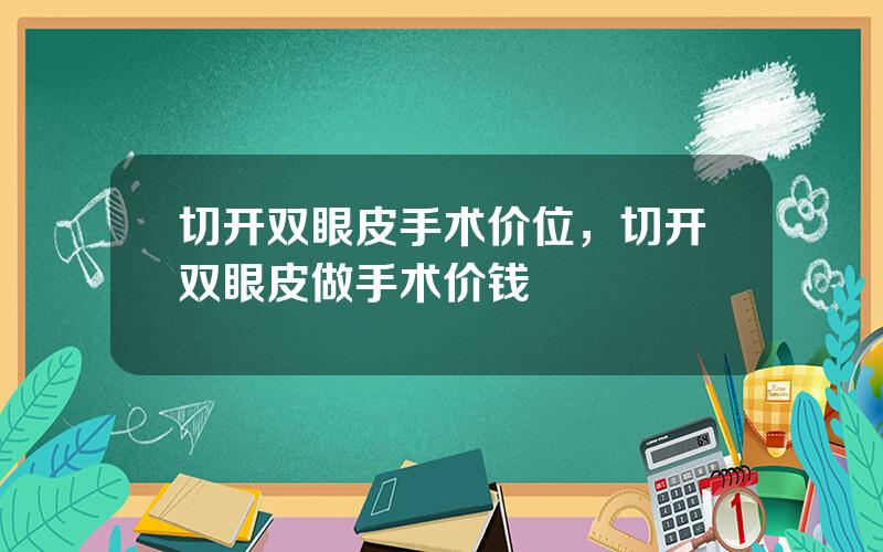 切开双眼皮手术价位，切开双眼皮做手术价钱