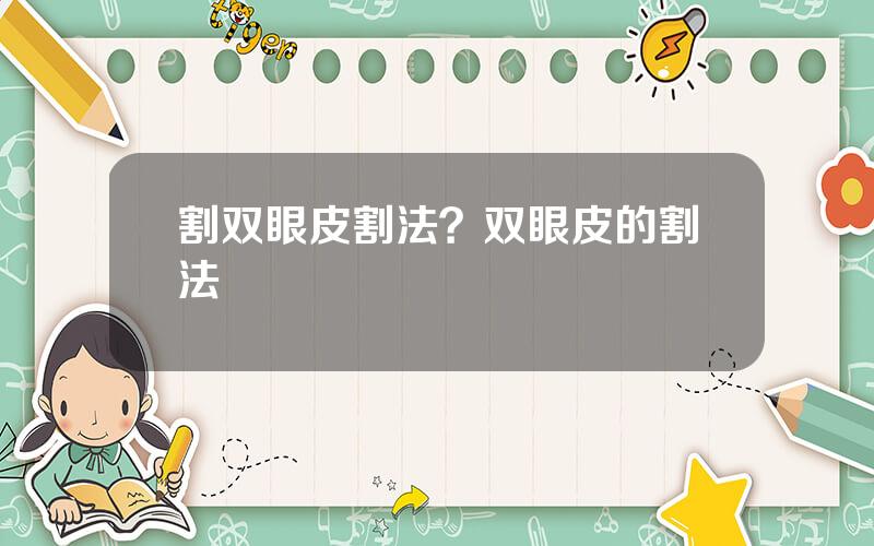 割双眼皮割法？双眼皮的割法