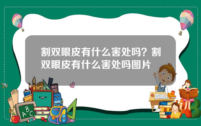割双眼皮有什么害处吗？割双眼皮有什么害处吗图片