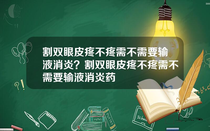 割双眼皮疼不疼需不需要输液消炎？割双眼皮疼不疼需不需要输液消炎药