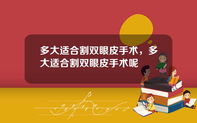 多大适合割双眼皮手术，多大适合割双眼皮手术呢