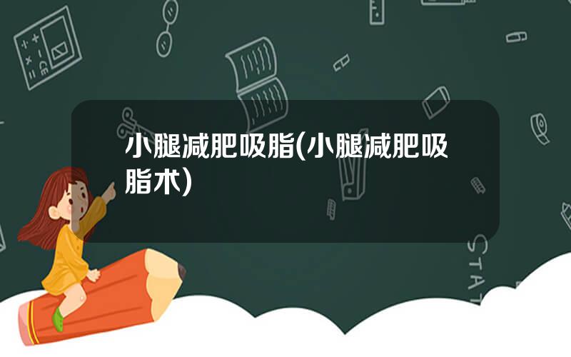 小腿减肥吸脂(小腿减肥吸脂术)