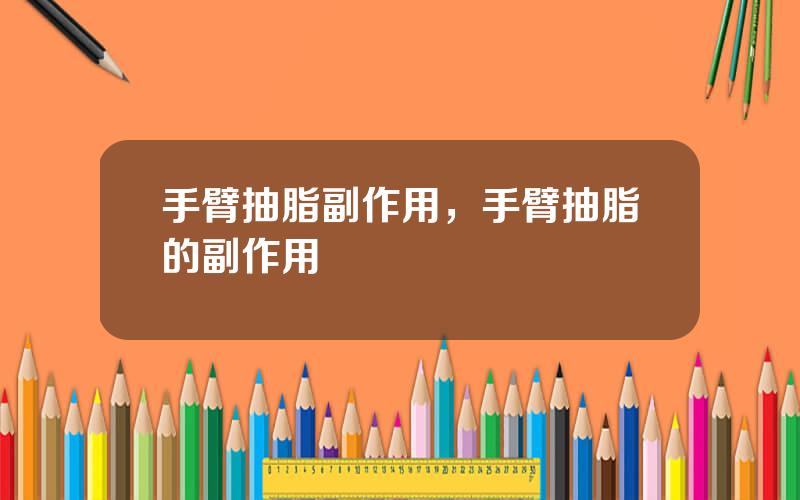 手臂抽脂副作用，手臂抽脂的副作用