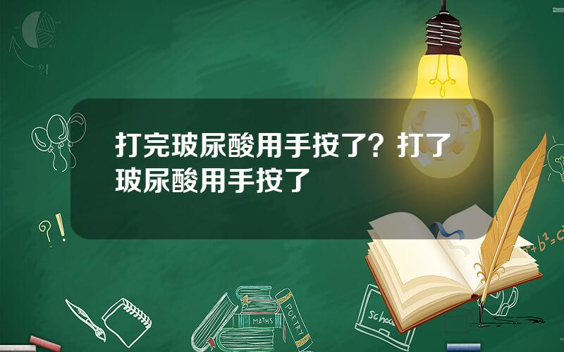 打完玻尿酸用手按了？打了玻尿酸用手按了