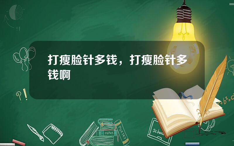 打瘦脸针多钱，打瘦脸针多钱啊