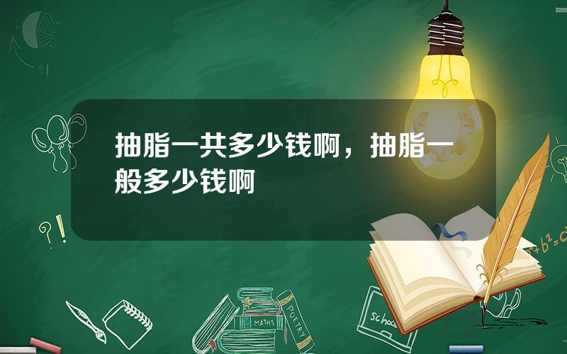 抽脂一共多少钱啊，抽脂一般多少钱啊