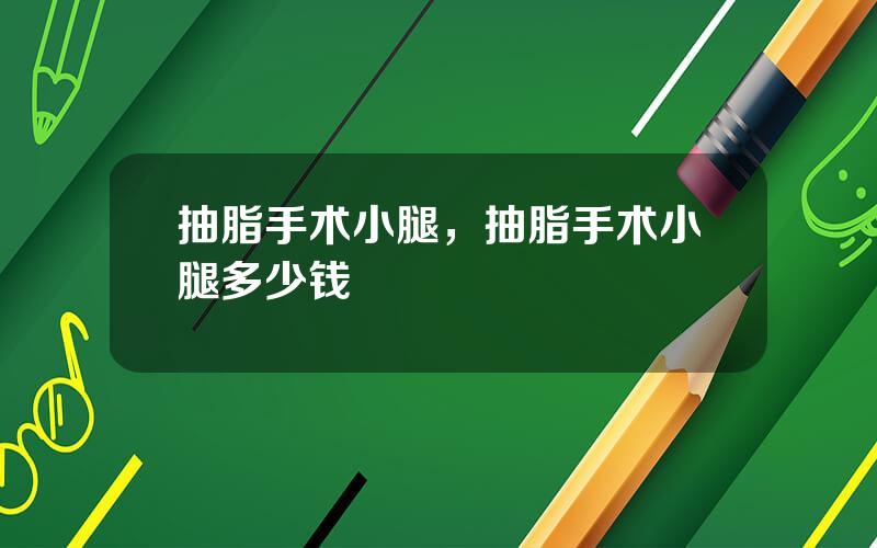 抽脂手术小腿，抽脂手术小腿多少钱