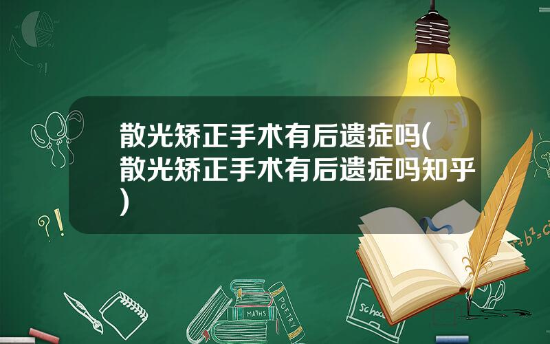 散光矫正手术有后遗症吗(散光矫正手术有后遗症吗知乎)