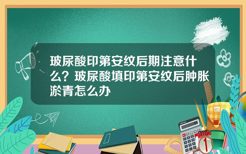 玻尿酸印第安纹后期注意什么？玻尿酸填印第安纹后肿胀淤青怎么办
