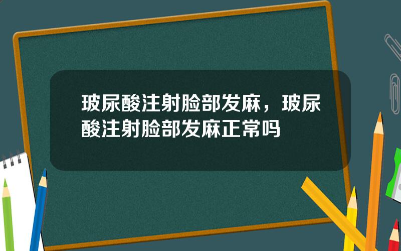 玻尿酸注射脸部发麻，玻尿酸注射脸部发麻正常吗