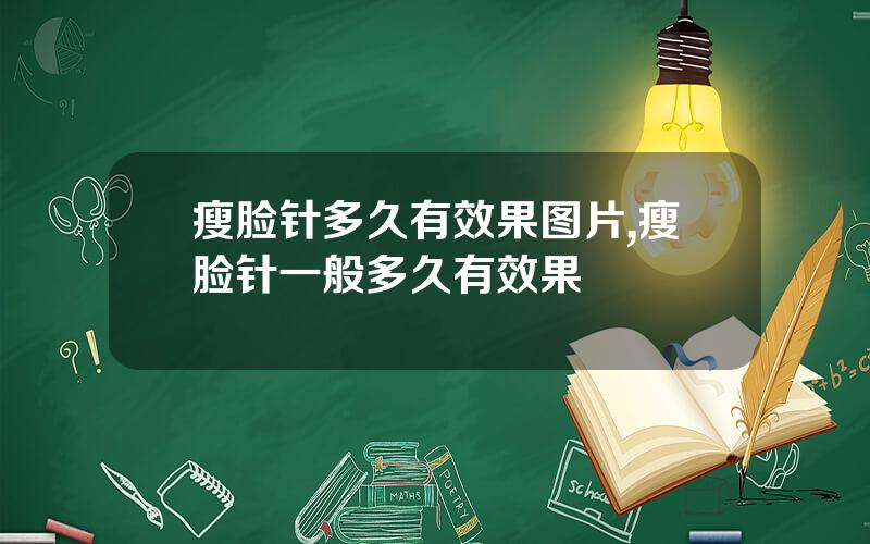 瘦脸针多久有效果图片,瘦脸针一般多久有效果